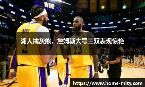 湖人擒灰熊，詹姆斯大号三双表现惊艳