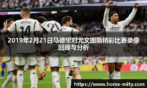 2019年2月21日马德里对尤文图斯精彩比赛录像回顾与分析